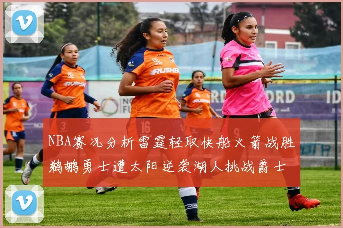 NBA赛况分析雷霆轻取快船火箭战胜鹈鹕勇士遭太阳逆袭湖人挑战爵士艰难