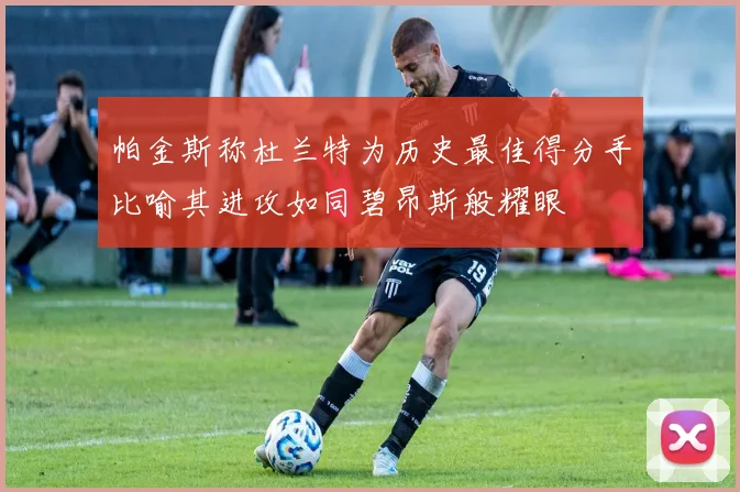 帕金斯称杜兰特为历史最佳得分手比喻其进攻如同碧昂斯般耀眼