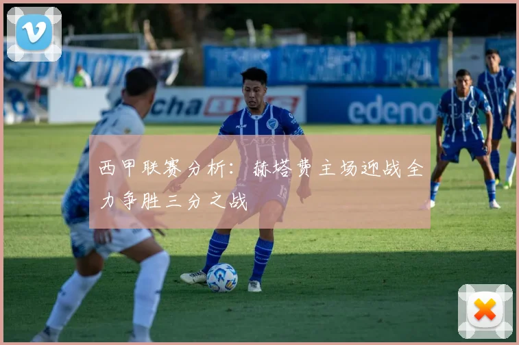 西甲联赛分析：赫塔费主场迎战全力争胜三分之战